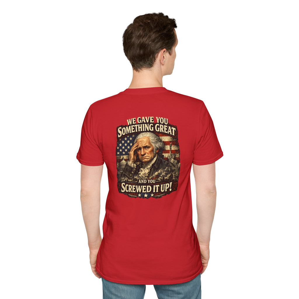 T-Shirt — "We Gave You Something Great and You Screwed It Up" Patriotic Political Tee