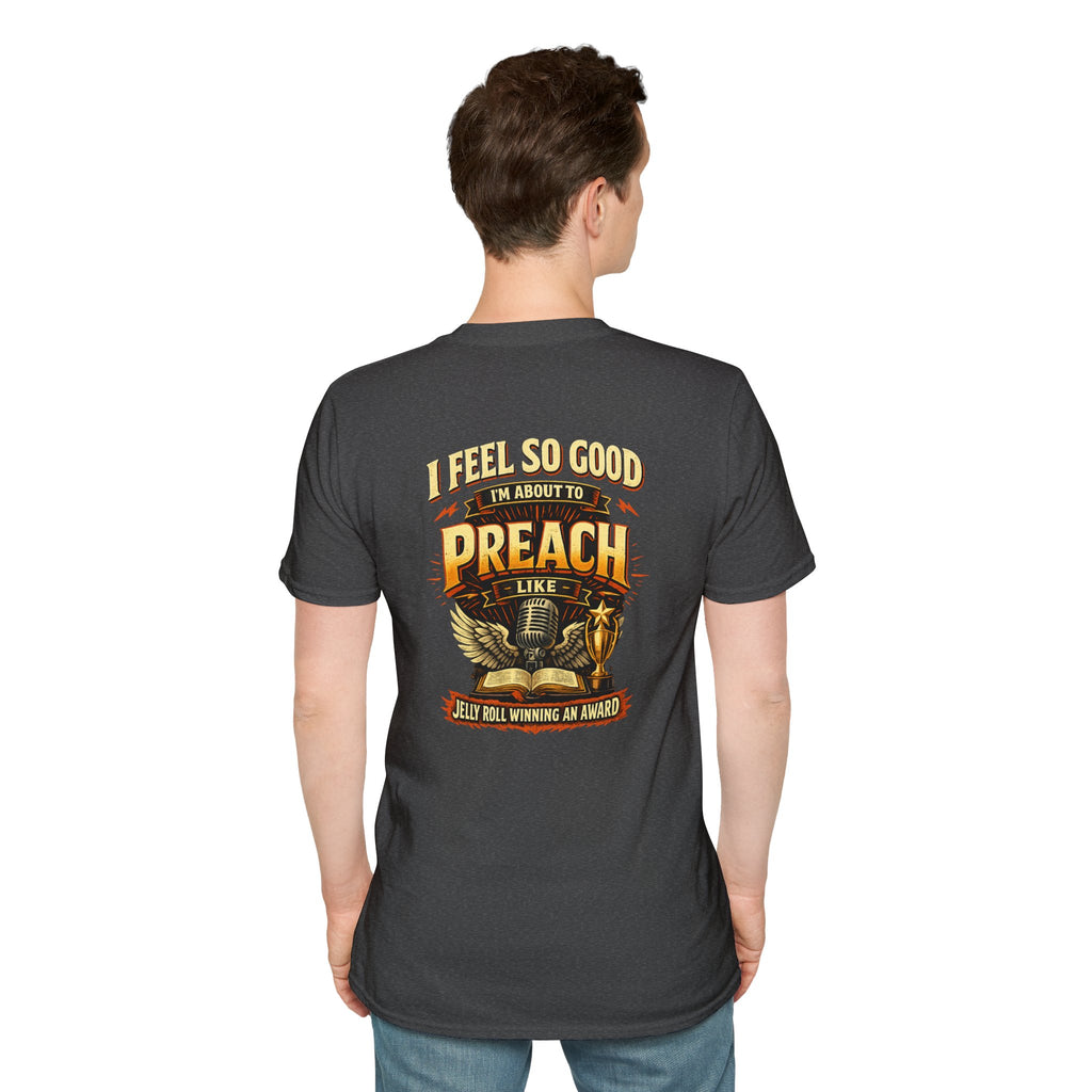 I Feel So Good I'm About to Preach T-Shirt — Graphic Tee