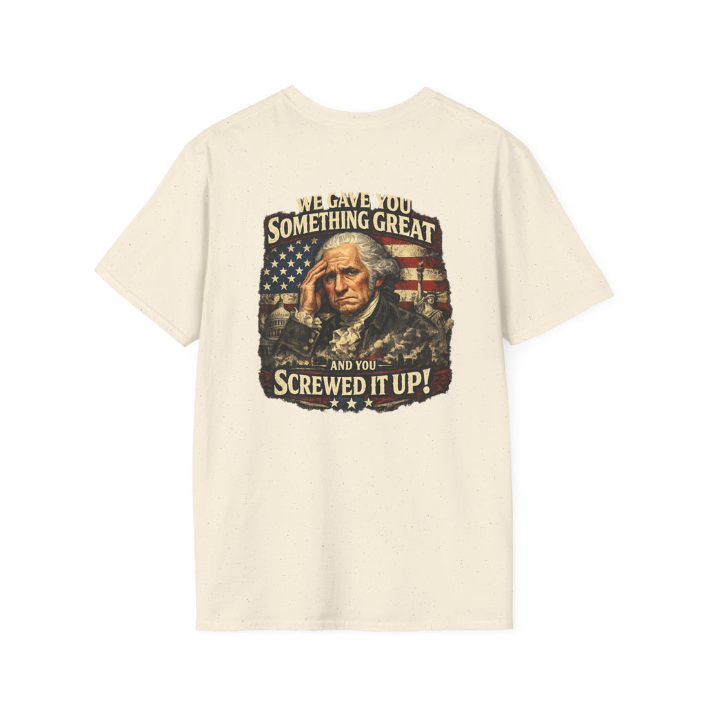 T-Shirt — "We Gave You Something Great and You Screwed It Up" Patriotic Political Tee