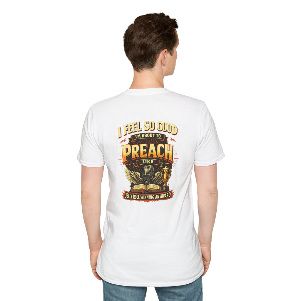 I Feel So Good I'm About to Preach T-Shirt — Graphic Tee