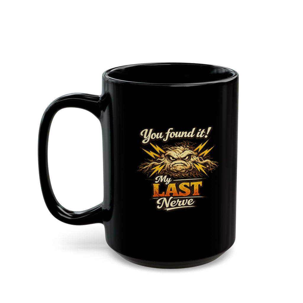 You Found It! My Last Nerve Mug | Black Ceramic Coffee Cup
