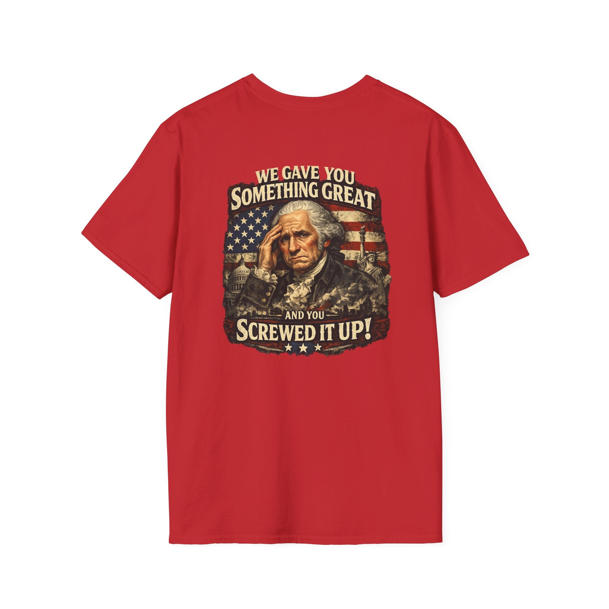 T-Shirt — "We Gave You Something Great and You Screwed It Up" Patriotic Political Tee