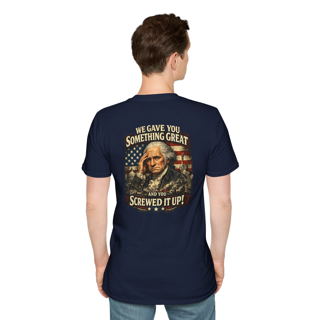 "We Gave You Something Great and You Screwed It Up" Patriotic George Washington Tee