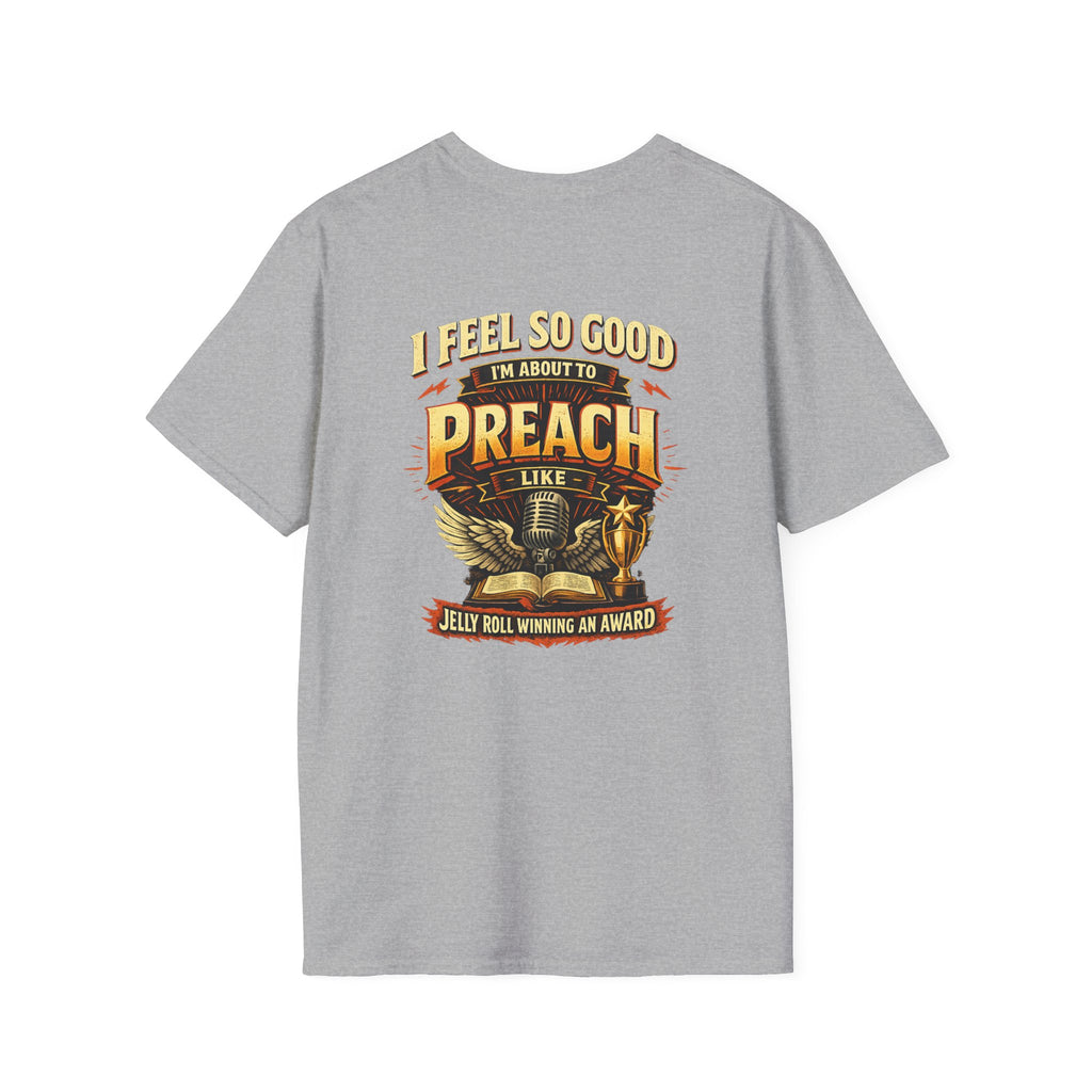 I Feel So Good I'm About to Preach T-Shirt — Graphic Tee