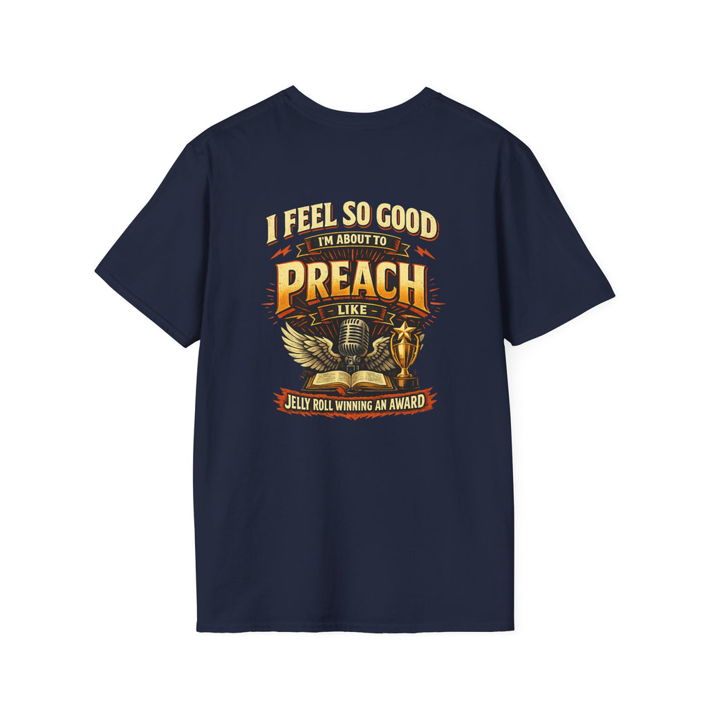 I Feel So Good I'm About to Preach T-Shirt — Graphic Tee