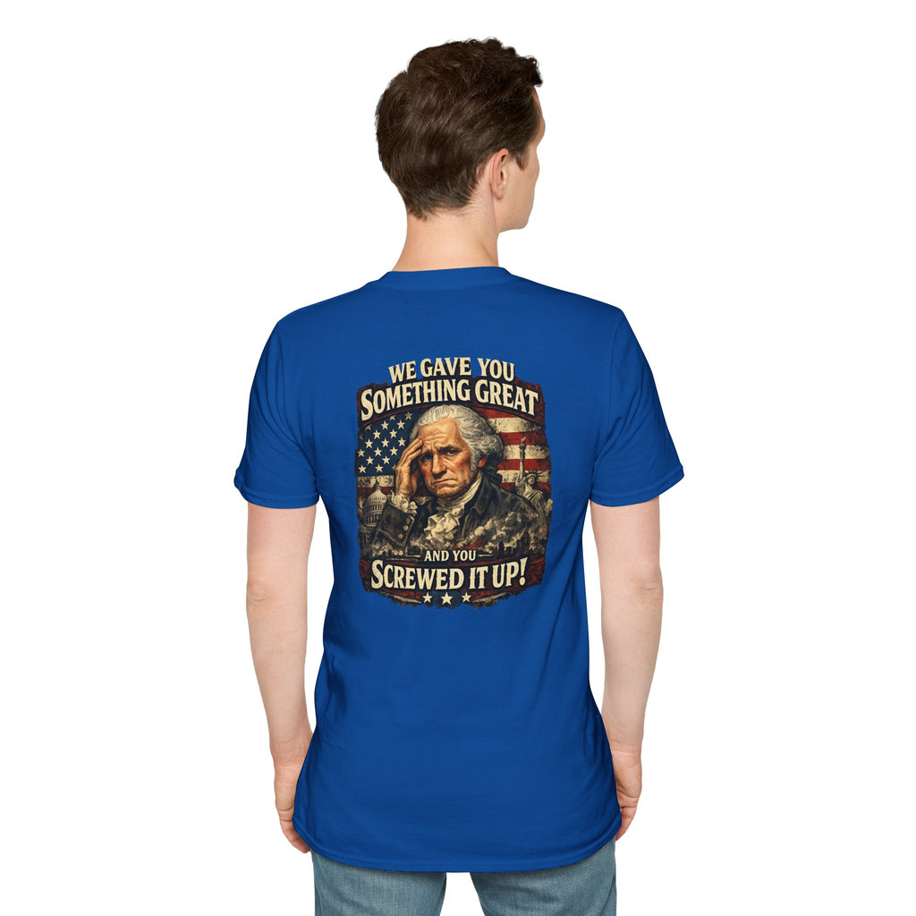 T-Shirt — "We Gave You Something Great and You Screwed It Up" Patriotic Political Tee