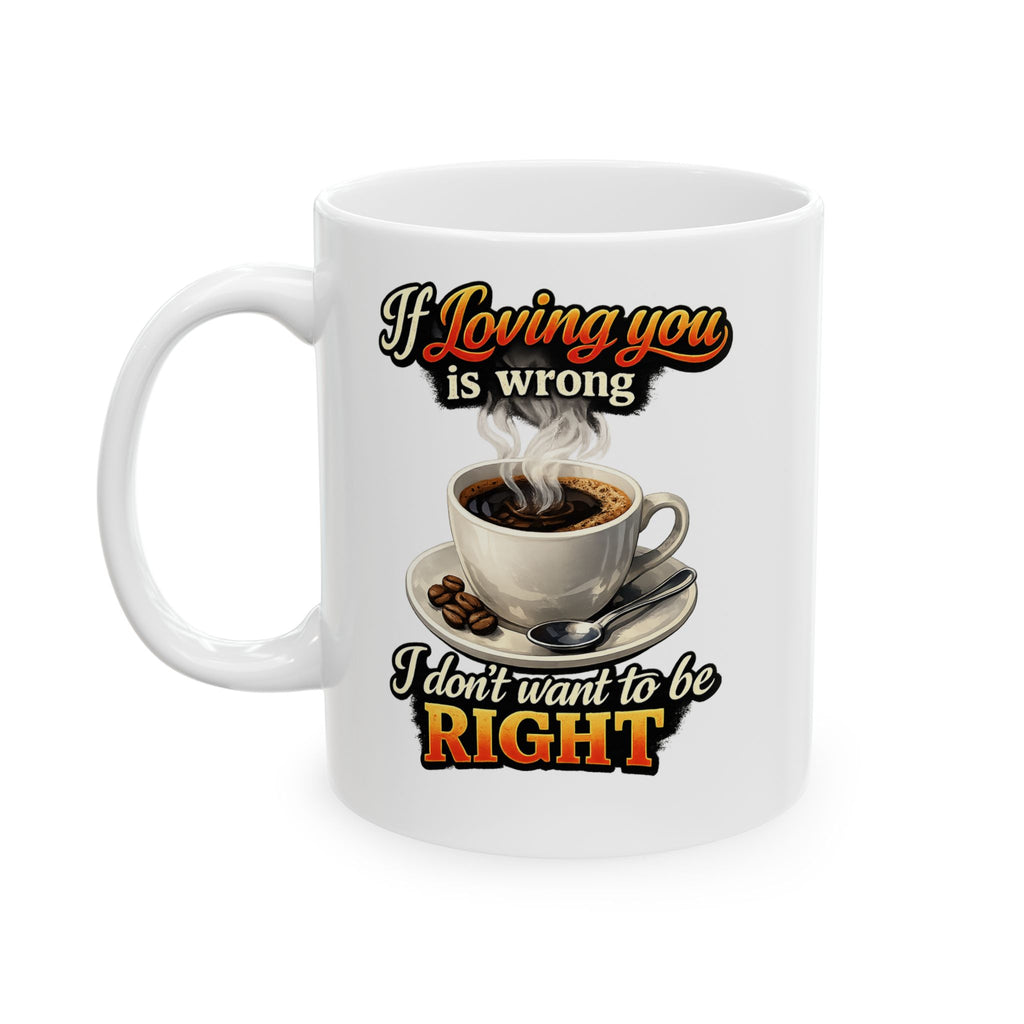 If Loving You Is Wrong Ceramic Coffee Cup