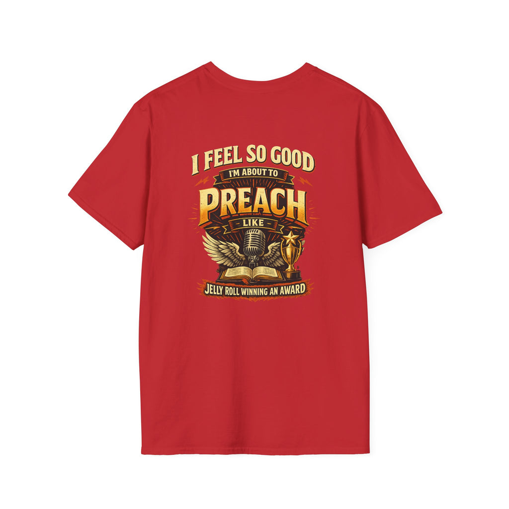 I Feel So Good I'm About to Preach T-Shirt — Graphic Tee