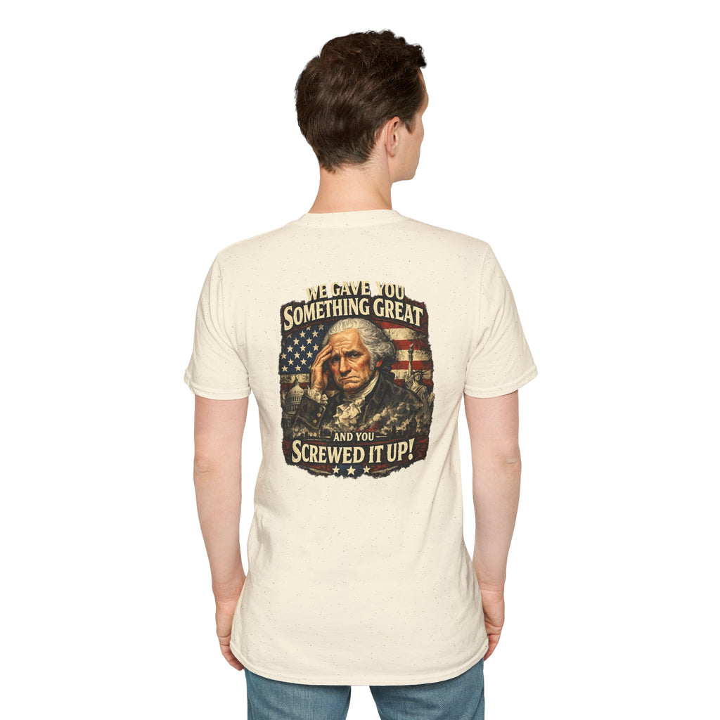 T-Shirt — "We Gave You Something Great and You Screwed It Up" Patriotic Political Tee