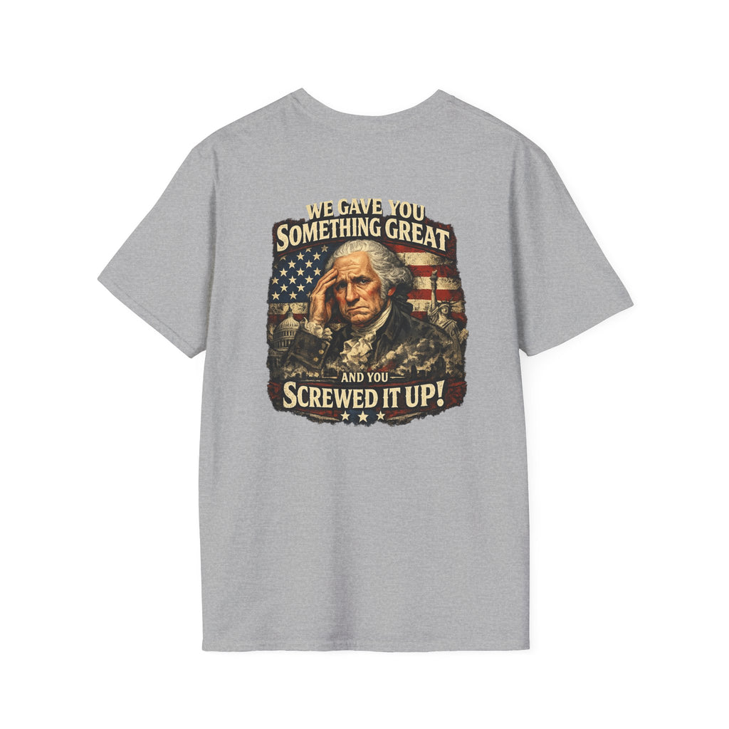 T-Shirt — "We Gave You Something Great and You Screwed It Up" Patriotic Political Tee